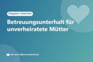 Betreuungsunterhalt für unverheiratete Mütter