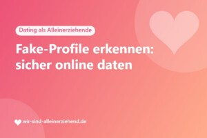 Fake-Profile erkennen: sicher online daten als Alleinerziehende